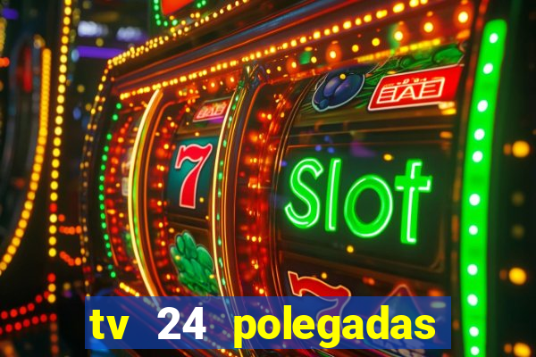 tv 24 polegadas casas bahia